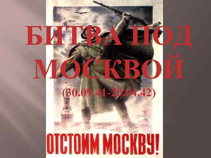 БИТВА ПОД МОСКВОЙ (30. 09. 41 -20. 04. 42) 