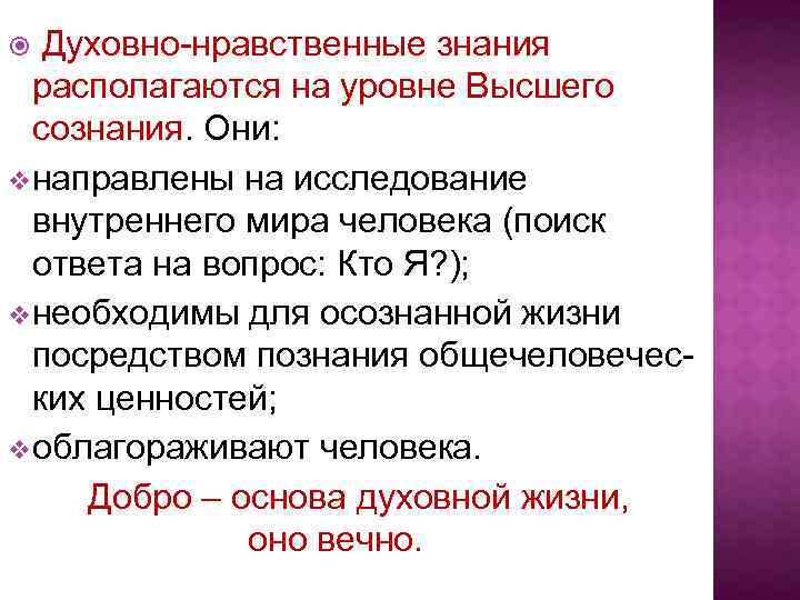 Духовно-нравственные знания располагаются на уровне Высшего сознания. Они: vнаправлены на исследование внутреннего мира человека