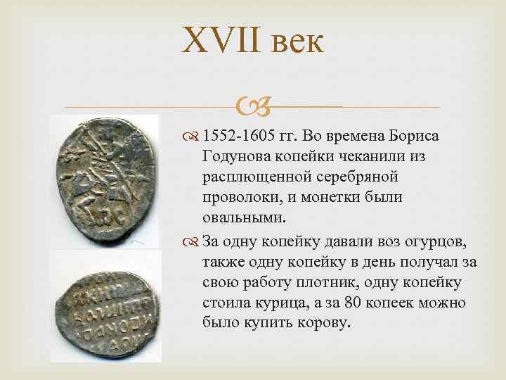 XVII век 1552 -1605 гг. Во времена Бориса Годунова копейки чеканили из расплющенной серебряной