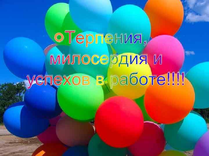  Терпения, милосердия и успехов в работе!!!! 