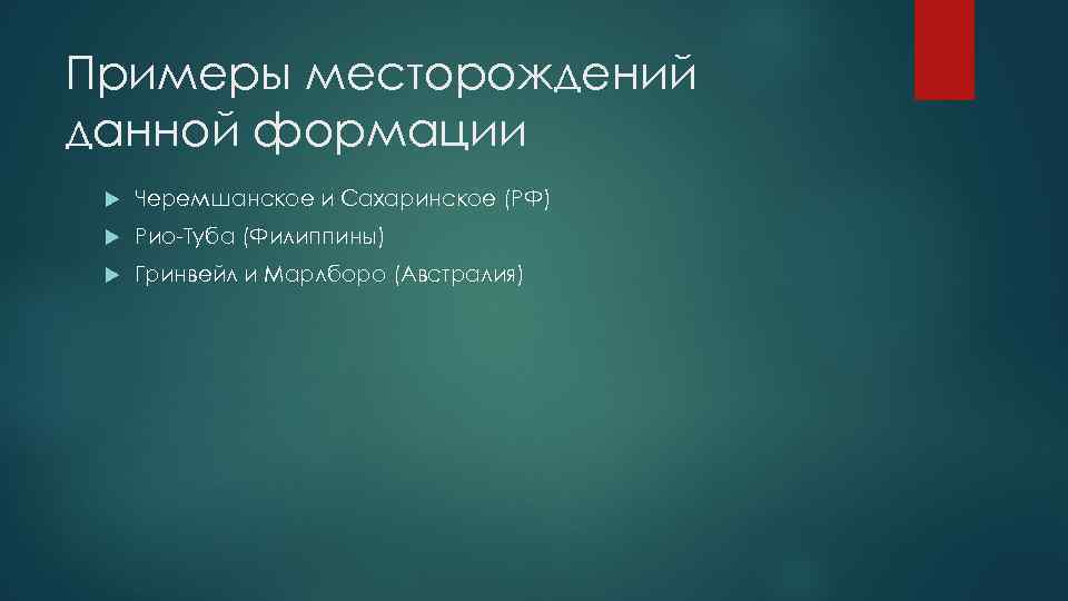 Примеры месторождений данной формации Черемшанское и Сахаринское (РФ) Рио-Туба (Филиппины) Гринвейл и Марлборо (Австралия)