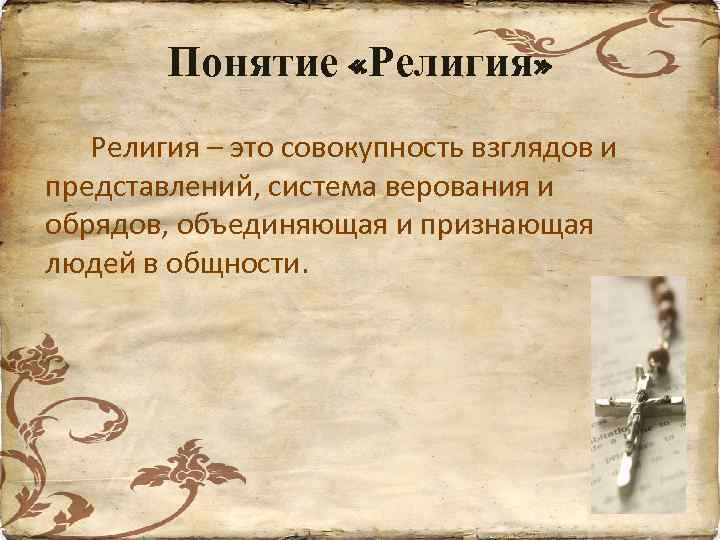 Понятие «Религия» Религия – это совокупность взглядов и представлений, система верования и обрядов, объединяющая