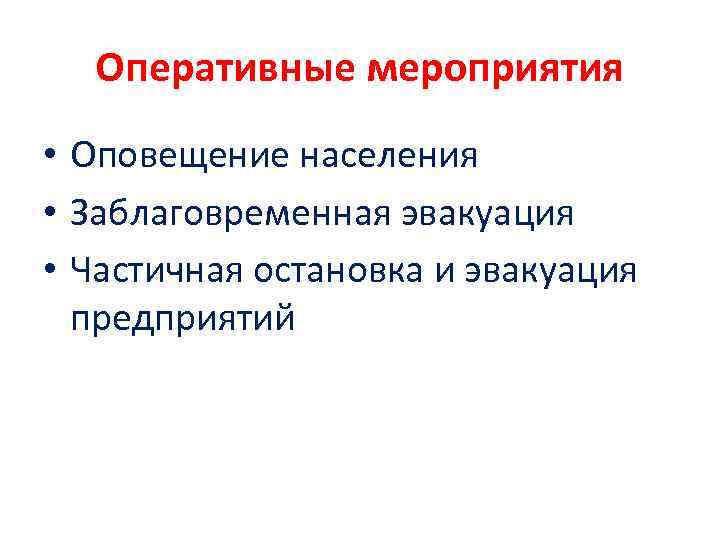 Оперативные мероприятия • Оповещение населения • Заблаговременная эвакуация • Частичная остановка и эвакуация предприятий