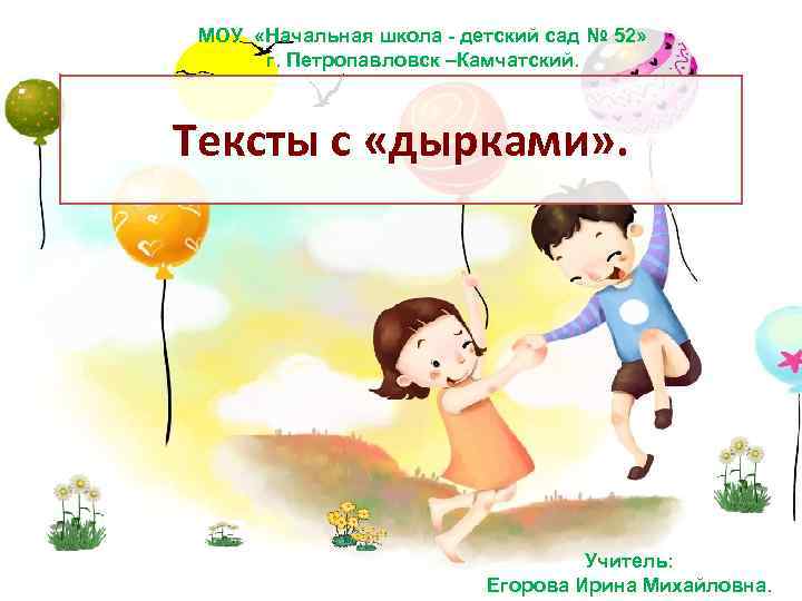 МОУ «Начальная школа - детский сад № 52» г. Петропавловск –Камчатский. Тексты с «дырками»