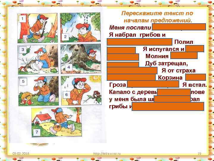 Перескажите текст по началам предложений. Меня послали в лес за грибами. Я набрал грибов