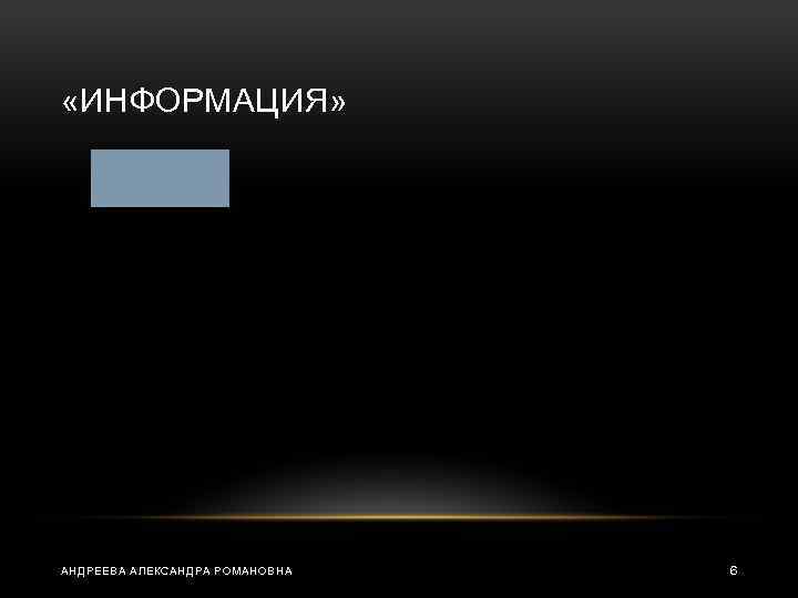  «ИНФОРМАЦИЯ» АНДРЕЕВА АЛЕКСАНДРА РОМАНОВНА 6 