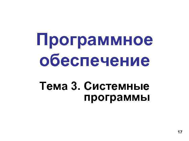 Программное обеспечение Тема 3. Системные программы 17 