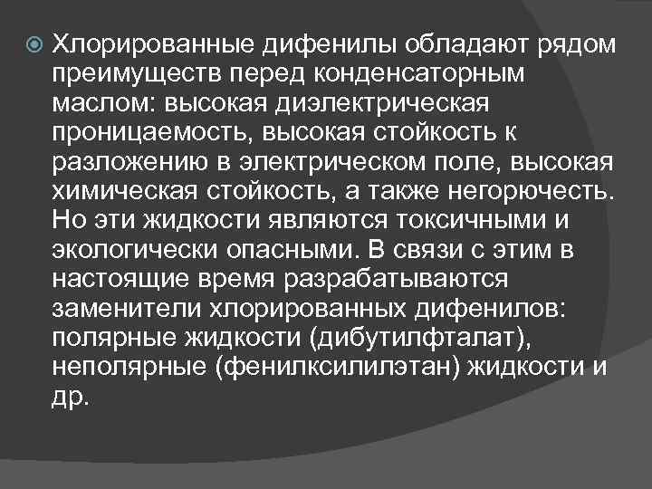  Хлорированные дифенилы обладают рядом преимуществ перед конденсаторным маслом: высокая диэлектрическая проницаемость, высокая стойкость