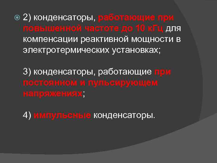  2) конденсаторы, работающие при повышенной частоте до 10 к. Гц для компенсации реактивной