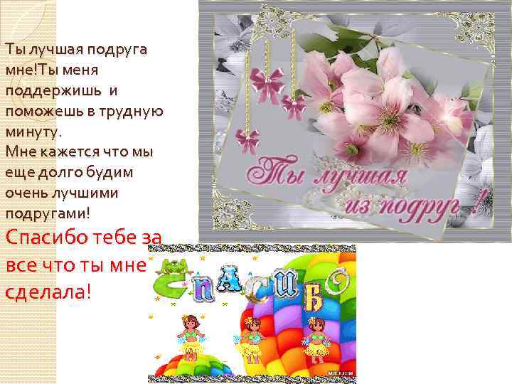Ты лучшая подруга мне!Ты меня поддержишь и поможешь в трудную минуту. Мне кажется что