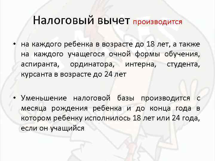 Налоговый вычет производится • на каждого ребенка в возрасте до 18 лет, а также