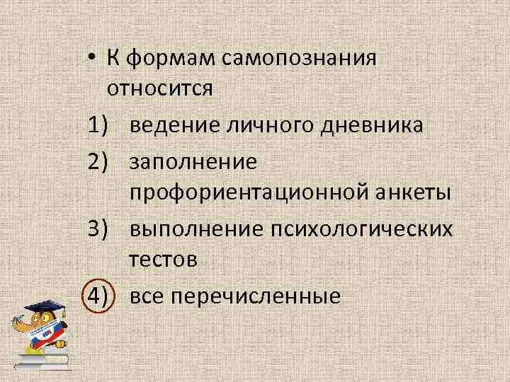  • К формам самопознания относится 1) ведение личного дневника 2) заполнение профориентационной анкеты