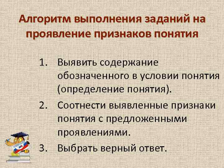 Алгоритм выполнения заданий на проявление признаков понятия 1. Выявить содержание обозначенного в условии понятия