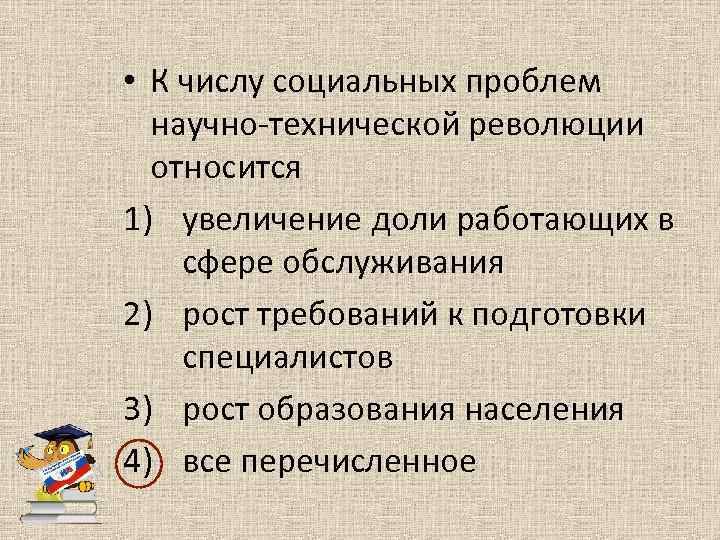  • К числу социальных проблем научно-технической революции относится 1) увеличение доли работающих в