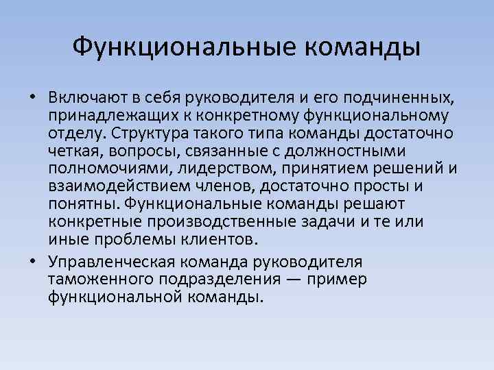 Функциональные команды • Включают в себя руководителя и его подчиненных, принадлежащих к конкретному функциональному