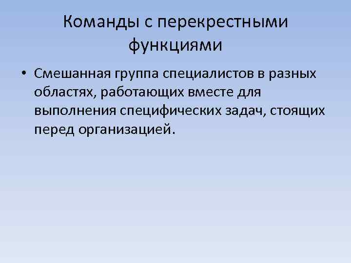 Команды с перекрестными функциями • Смешанная группа специалистов в разных областях, работающих вместе для