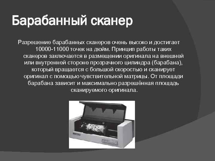 Барабанный сканер Разрешение барабанных сканеров очень высоко и достигает 10000 11000 точек на дюйм.