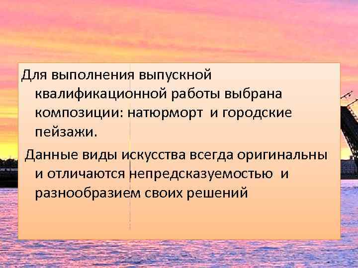 Для выполнения выпускной квалификационной работы выбрана композиции: натюрморт и городские пейзажи. Данные виды искусства