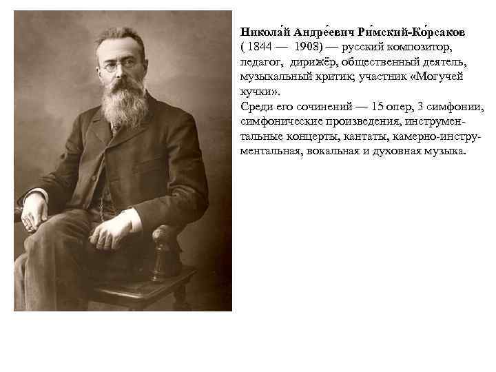 Никола й Андре евич Ри мский-Ко рсаков ( 1844 — 1908) — русский композитор,