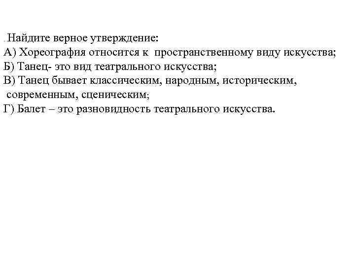 Найдите верное утверждение: А) Хореография относится к пространственному виду искусства; Б) Танец- это вид