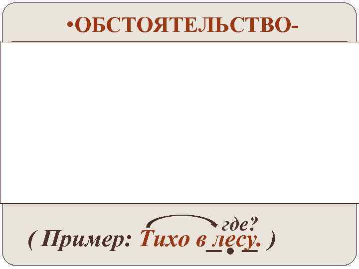  • ОБСТОЯТЕЛЬСТВОэто второстепенный член, который отвечает на вопросы как? каким образом? где? куда?