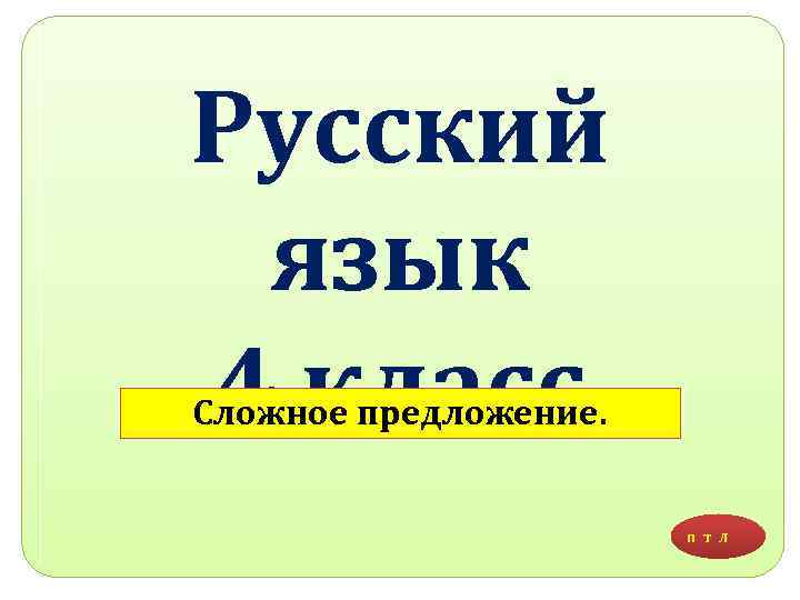 Русский язык 4 класс Сложное предложение. П Т Л 