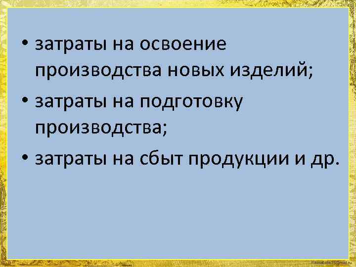  • затраты на освоение производства новых изделий; • затраты на подготовку производства; •