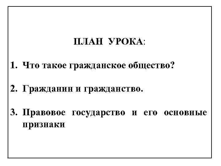 Цели и задачи урока: ПЛАН УРОКА: 1)узнать, что такое гражданское общество и 1. Что