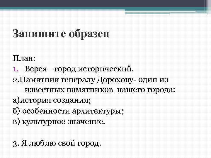 Запишите образец План: 1. Верея– город исторический. 2. Памятник генералу Дорохову- один из известных