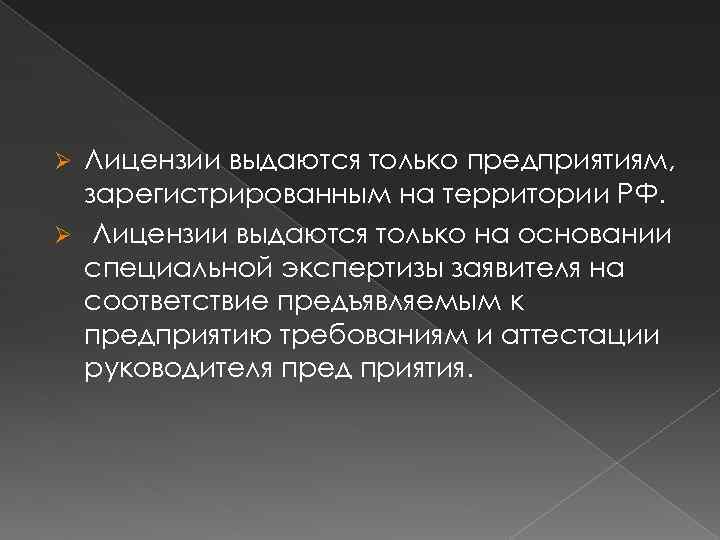 Лицензии выдаются только предприятиям, зарегистрированным на территории РФ. Ø Лицензии выдаются только на основании