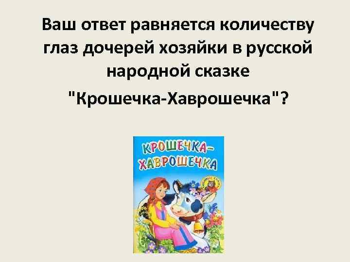 Ваш ответ равняется количеству глаз дочерей хозяйки в русской народной сказке 