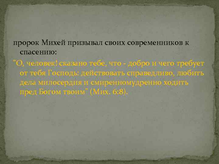 пророк Михей призывал своих современников к спасению: "О, человек! сказано тебе, что - добро