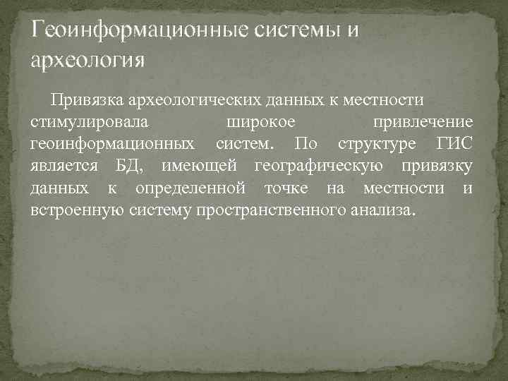 Геоинформационные системы и археология Привязка археологических данных к местности стимулировала широкое привлечение геоинформационных систем.
