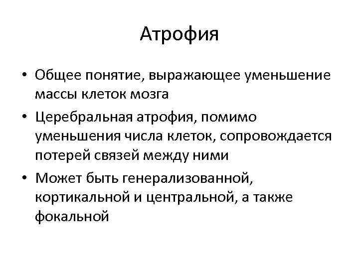 Атрофия • Общее понятие, выражающее уменьшение массы клеток мозга • Церебральная атрофия, помимо уменьшения