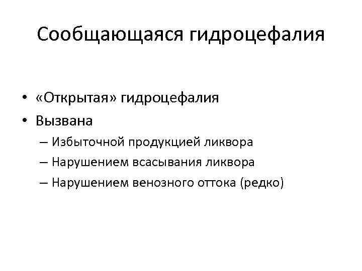 Сообщающаяся гидроцефалия • «Открытая» гидроцефалия • Вызвана – Избыточной продукцией ликвора – Нарушением всасывания
