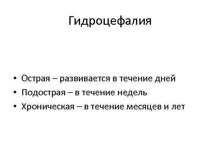 Гидроцефалия • Острая – развивается в течение дней • Подострая – в течение недель