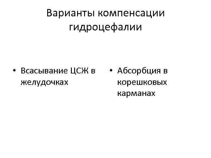 Варианты компенсации гидроцефалии • Всасывание ЦСЖ в желудочках • Абсорбция в корешковых карманах 