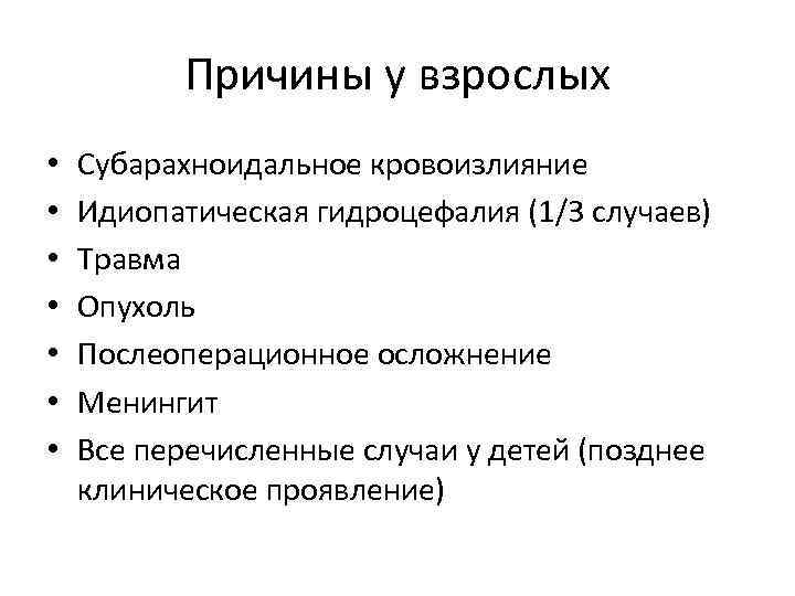 Причины у взрослых • • Субарахноидальное кровоизлияние Идиопатическая гидроцефалия (1/3 случаев) Травма Опухоль Послеоперационное