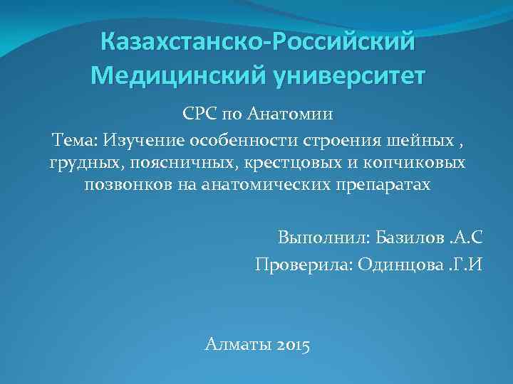 Казахстанско-Российский Медицинский университет СРС по Анатомии Тема: Изучение особенности строения шейных , грудных, поясничных,