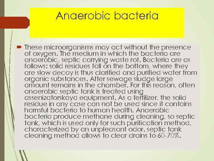 Anaerobic bacteria These microorganisms may act without the presence of oxygen. The medium in