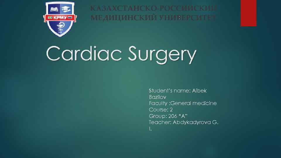 Cardiac Surgery Student’s name: Aibek Bazilov Faculty : General medicine Course: 2 Group: 206