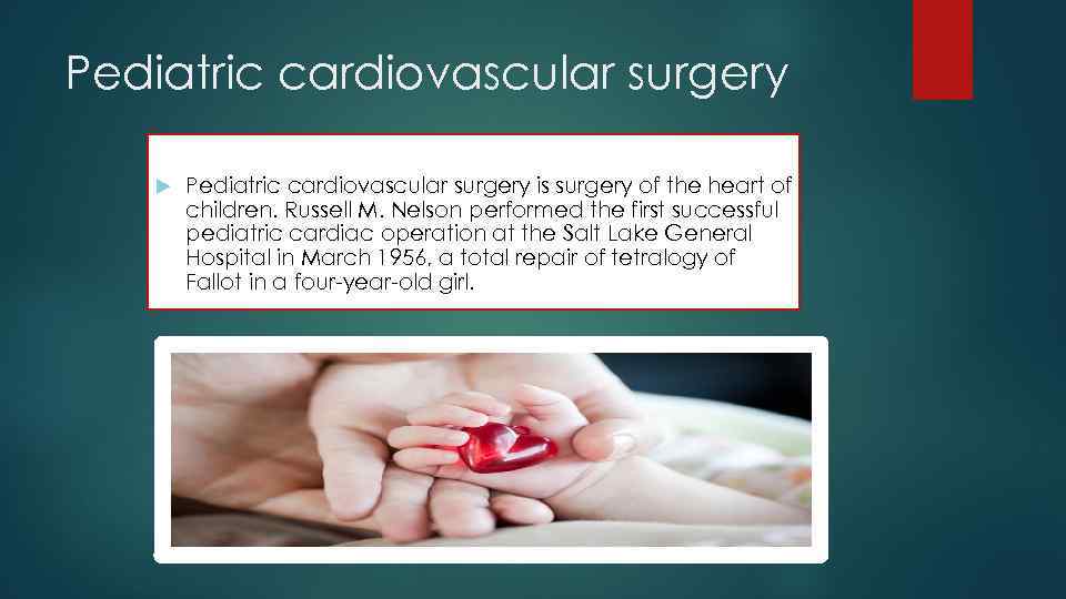 Pediatric cardiovascular surgery is surgery of the heart of children. Russell M. Nelson performed