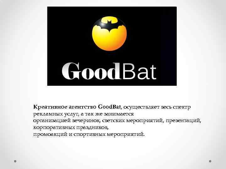 Креативное агентство Good. Bat, осуществляет весь спектр рекламных услуг, а так же занимается организацией