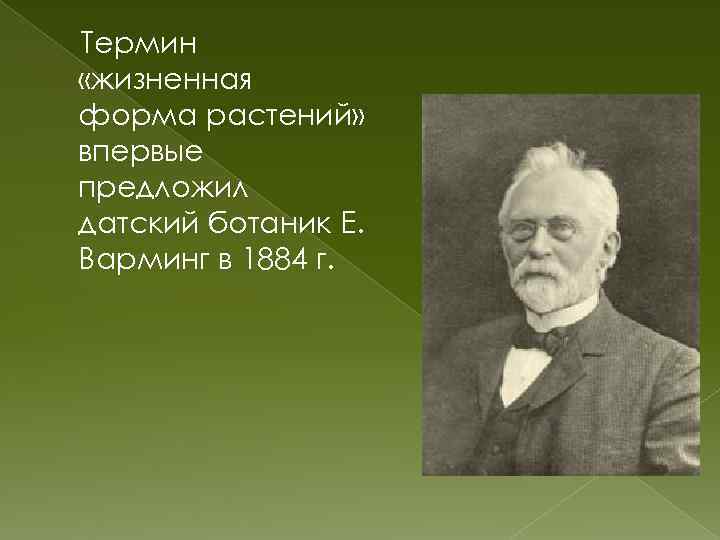 Термин «жизненная форма растений» впервые предложил датский ботаник Е. Варминг в 1884 г. 