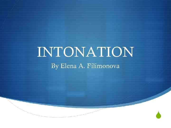 INTONATION By Elena A. Filimonova S 