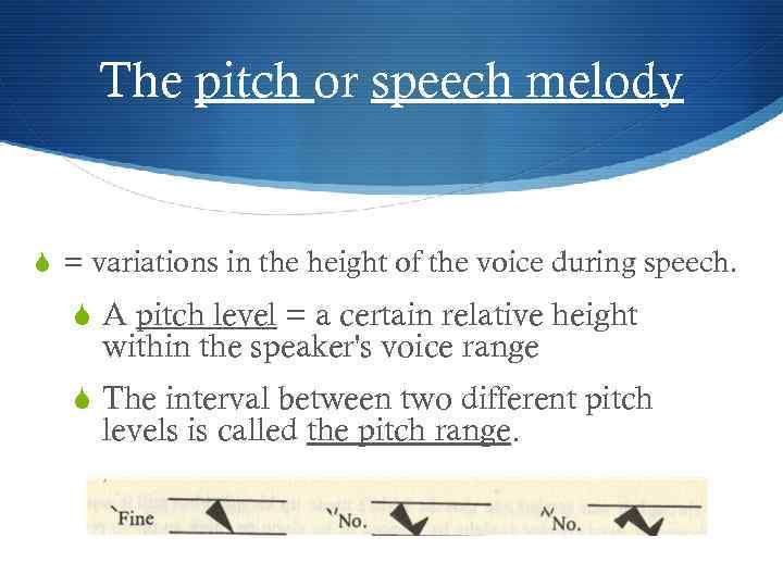 The pitch or speech melody S = variations in the height of the voice