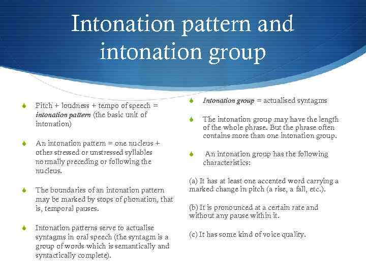 Intonation pattern and intonation group S S Pitch + loudness + tempo of speech