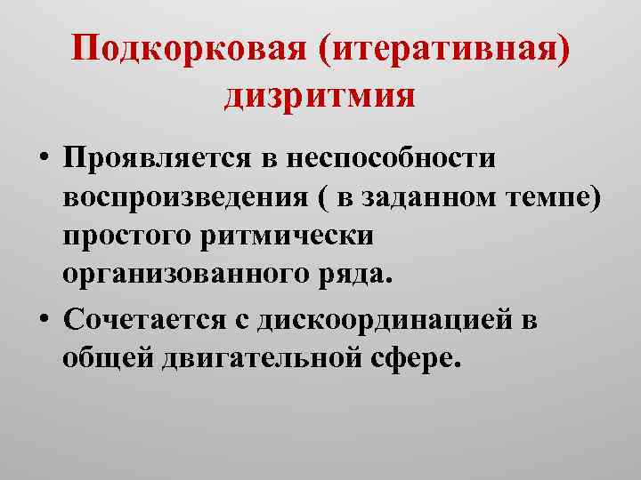 Подкорковая (итеративная) дизритмия • Проявляется в неспособности воспроизведения ( в заданном темпе) простого ритмически