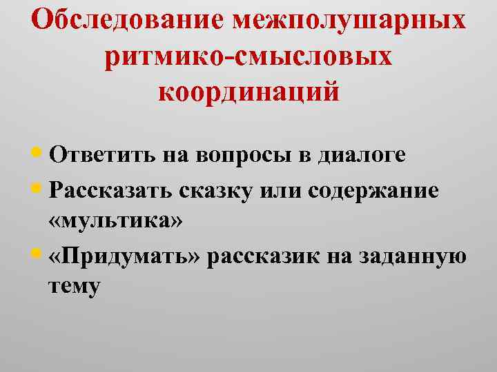 Обследование межполушарных ритмико смысловых координаций • Ответить на вопросы в диалоге • Рассказать сказку