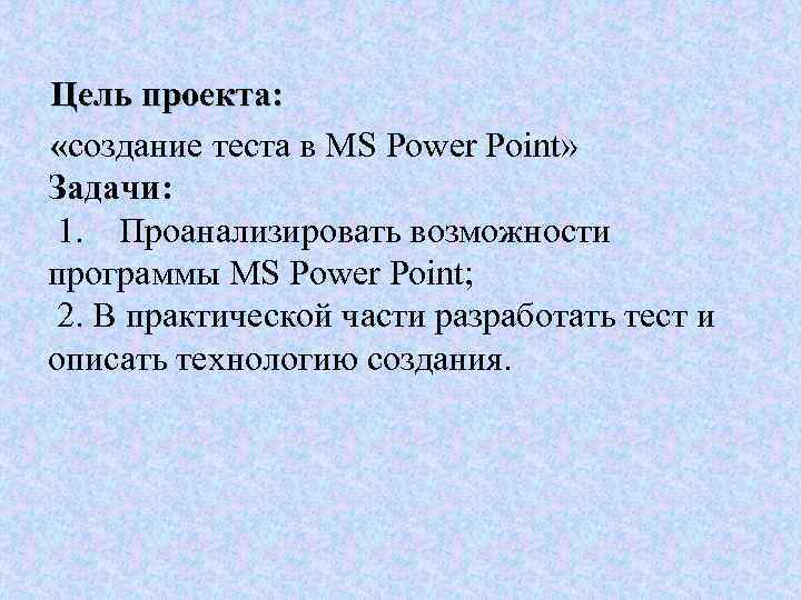Цель проекта: «создание теста в MS Power Point» Задачи: 1. Проанализировать возможности программы MS